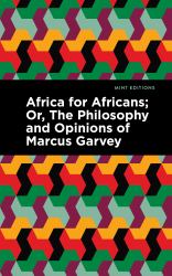 Africa for Africans : ;or, the Philosophy and Opinions of Marcus Garvey