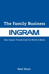 The Family Business : How Ingram Transformed the World of Books