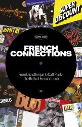 French Connections : From Discotheque to Daft Punk - the Birth of French Touch