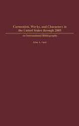 Cartoonists, Works, and Characters in the United States Through 2005 : An International Bibliography