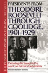 Presidents from Theodore Roosevelt Through Coolidge, 1901-1929 : Debating the Issues in Pro and con Primary Documents