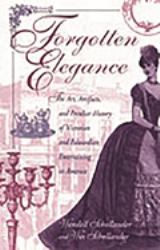 Forgotten Elegance : The Art, Artifacts, and Peculiar History of Victorian and Edwardian Entertaining in America