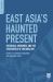 East Asia's Haunted Present : Historical Memories and the Resurgence of Nationalism