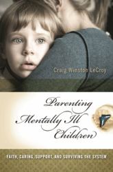 Parenting Mentally Ill Children : Faith, Caring, Support, and Surviving the System