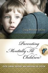 Parenting Mentally Ill Children: Faith, Caring, Support, and Surviving the System