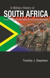 A Military History of South Africa : From the Dutch-Khoi Wars to the End of Apartheid