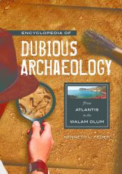 Encyclopedia of Dubious Archaeology : From Atlantis to the Walam Olum