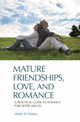 Mature Friendships, Love, and Romance : A Practical Guide to Intimacy for Older Adults