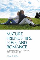 Mature Friendships, Love, and Romance: A Practical Guide to Intimacy for Older Adults
