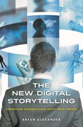 The New Digital Storytelling : Creating Narratives with New Media