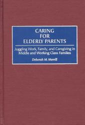 Caring for Elderly Parents: Juggling Work, Family, and Caregiving in Middle and Working Class Families