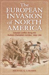 The European Invasion of North America : Colonial Conflict along the Hudson-Champlain Corridor, 1609-1760