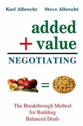 Added Value Negotiating : The Breakthrough Method for Building Better Deals