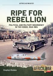 Ripe for Rebellion : Insurgency and Covert War in the Congo, 1960-1965