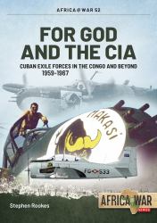 For God and the CIA : Cuban Exile Forces in the Congo and Beyond, 1959-1967