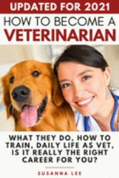 How to Become a Veterinarian : What They Do, How to Train, Daily Life As Vet, Is It Really the Right Career for You?