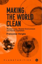 Making the World Clean : Wasted Lives, Wasted Environment, and&nbsp;Racial Capitalism