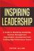 Inspiring Leadership : A Guide to Mastering Leadership, Business Management, Organisation, Development and Building High Performance Teams