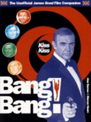 Kiss Kiss Bang! Bang! : The Unofficial James Bond 007 Film Companion