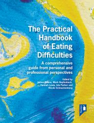 The Practical Handbook of Eating Difficulties : A Comprehensive Guide from Personal and Professional Perspectives
