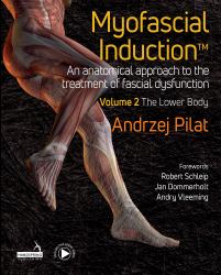 Myofascial Induction(tm) Volume 2: the Lower Body : An Anatomical Approach to the Treatment of Fascial Dysfunction