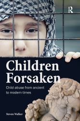 Children Forsaken : Child Abuse from Ancient to Modern Times