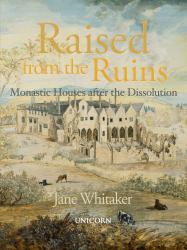 Raised from the Ruins : Monastic Houses after the Dissolution