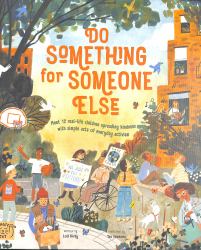 Do Something for Someone Else : Meet 12 Real-Life Children Spreading Kindness with Simple Acts of Everyday Activism