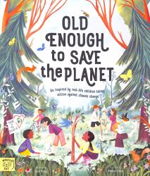 Old Enough to Save the Planet : With a Foreword from the Leaders of the School Strike for Climate Change