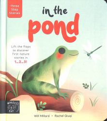 Three Step Stories: in the Pond : Lift the Flaps to Discover First Nature Stories In 1... 2... 3!