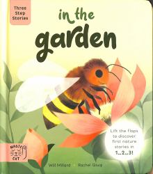 Three Step Stories: in the Garden : Lift the Flaps to Discover First Nature Stories In 1... 2... 3!