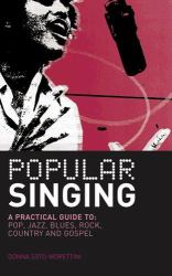 Popular Singing: a Practical Guide to Pop, Jazz, Blues, Rock, Country and Gospel : A Practical Guide to Pop, Jazz, Blues, Rock, Country and Gospel
