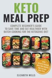 Keto Meal Prep : Complete Beginner's Guide to Save Time and Eat Healthier with Batch Cooking for the Ketogenic Diet