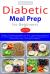 Diabetic Meal Prep for Beginners : Diabetic Cookbook Provides You with 4 Seven-Day Meal Plans, All Meticulously Planned to Be As Healthy and Beneficial As Possible Both Type 1 and Type 2 Diabetics