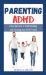 Parenting ADHD : A New Approach to Understanding and Parenting Your ADHD Child