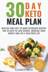30 Day Keto Meal Plan : Healthy and Easy-To-Make Ketogenic Recipes for 30 Days to Lose Weight, Increase Your Energy and Live a Healthier Life