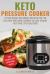 Keto Pressure Cooker : 101 Delicious Ketogenic Recipes for the Electric Pressure Cooker to Lose Weight Fast and Live Healthier