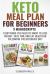 Keto Meal Plan for Beginners : 3 Manuscripts - Everything You Need to Know to Lose Weight, Save Time and Eat Healthier Following the Ketogenic Diet