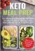 Keto Meal Prep : The Step-By-Step Manual for Beginners to Save Time and Eat Healthier with Meal Prepping for the Ketogenic Diet