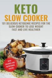 Keto Slow Cooker : 101 Delicious Ketogenic Recipes for the Slow Cooker to Lose Weight Fast and Live Healthier