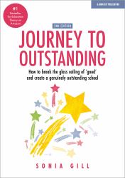 Journey to Outstanding : How to Break the Glass Ceiling of 'Good' and Create a Genuinely Outstanding School