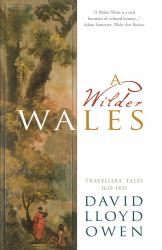 A Wilder Wales : Traveller's Tales 1610-1831