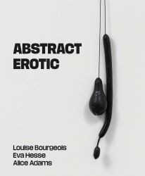 Abstract Erotic : Louise Bourgeois, Eva Hesse and Alice Adams