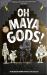 Oh Maya Gods!
