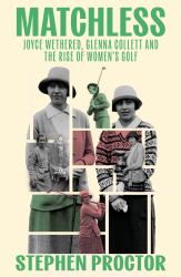 Matchless : Joyce Wethered, Glenna Collett and the Rise of Women's Golf