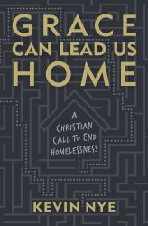 Grace Can Lead Us Home : A Christian Call to End Homelessness