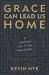 Grace Can Lead Us Home : A Christian Call to End Homelessness Grace Can Lead Us Home : A Christian Call to End Homelessness