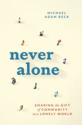 Never Alone : Sharing the Gift of Community in a Lonely World