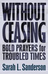 Without Ceasing : Bold Prayers for Troubled Times