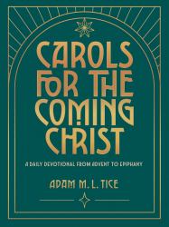 Carols for the Coming Christ : A Daily Devotional from Advent to Epiphany